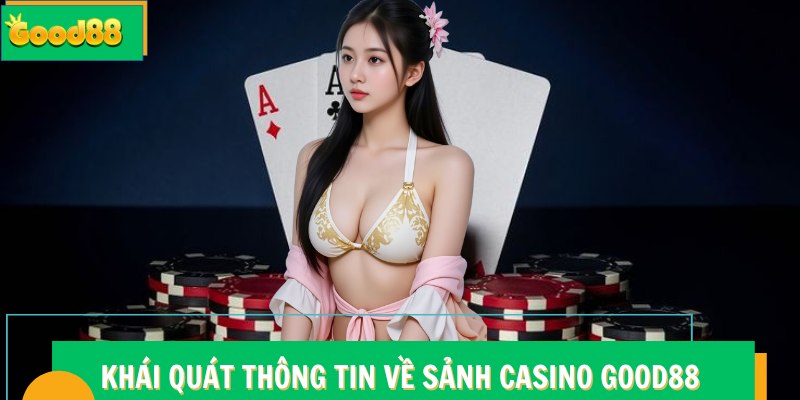 Live Casino Good88 - Đỉnh Cao Sòng Bài Trực Tuyến Quốc Tế 5 Khái quát thông tin về sảnh Casino Good88