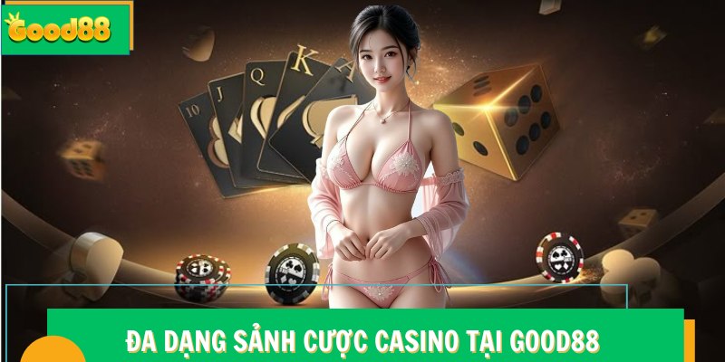 Live Casino Good88 - Đỉnh Cao Sòng Bài Trực Tuyến Quốc Tế 6 Đa dạng sảnh cược Casino tại Good88