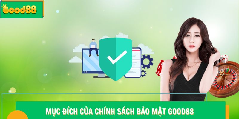 Chính Sách Bảo Mật Good88 - An Toàn Dữ Liệu, An Tâm Giải Trí 4 Mục đích của chính sách bảo mật Good88